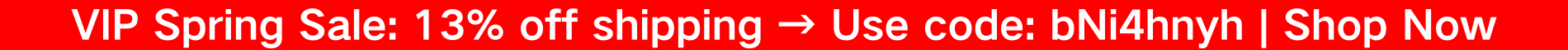 VIP Spring Sale: 13% off shipping → Use code: bNi4hnyh ｜ Shop Now