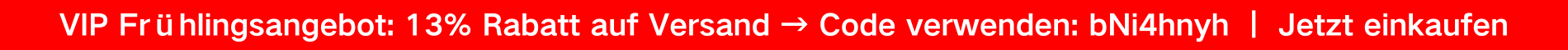 VIP Frühlingsangebot: 13% Rabatt auf Versand → Code verwenden: bNi4hnyh ｜ Jetzt einkaufen
